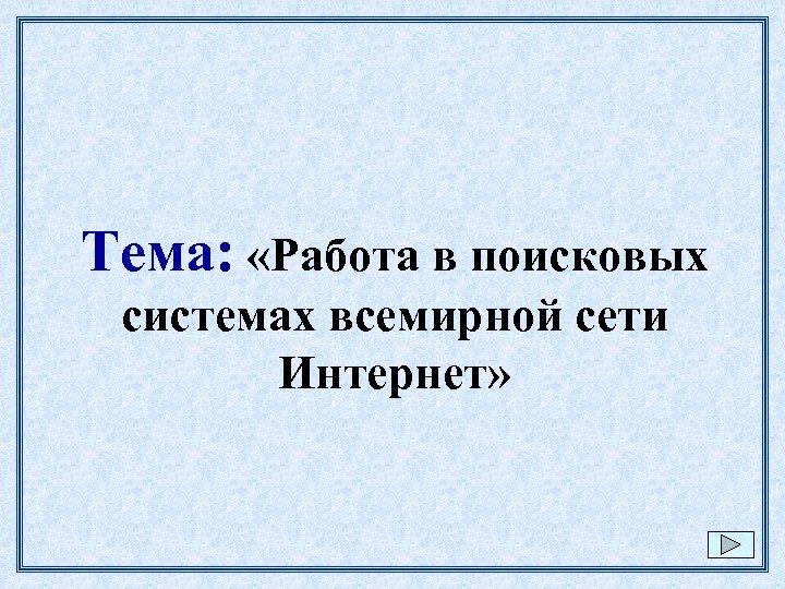 Тема: «Работа в поисковых системах всемирной сети Интернет» 