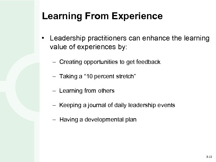 Learning From Experience • Leadership practitioners can enhance the learning value of experiences by: