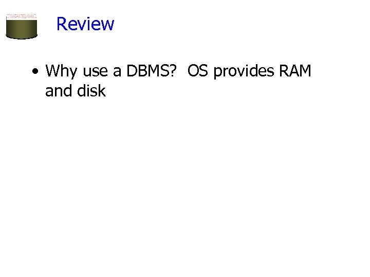 Review • Why use a DBMS? OS provides RAM and disk 