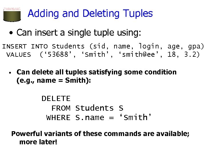 Adding and Deleting Tuples • Can insert a single tuple using: INSERT INTO Students