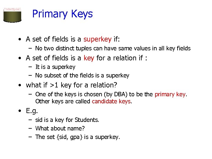 Primary Keys • A set of fields is a superkey if: – No two