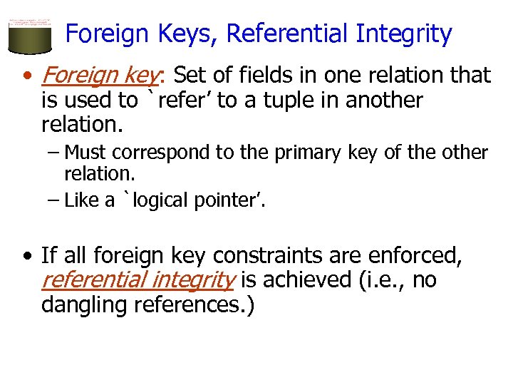 Foreign Keys, Referential Integrity • Foreign key: Set of fields in one relation that