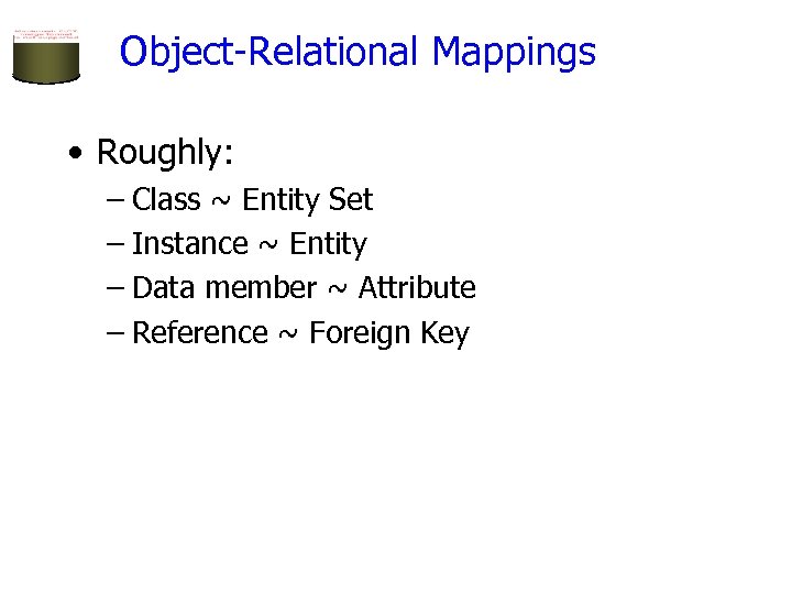 Object-Relational Mappings • Roughly: – Class ~ Entity Set – Instance ~ Entity –