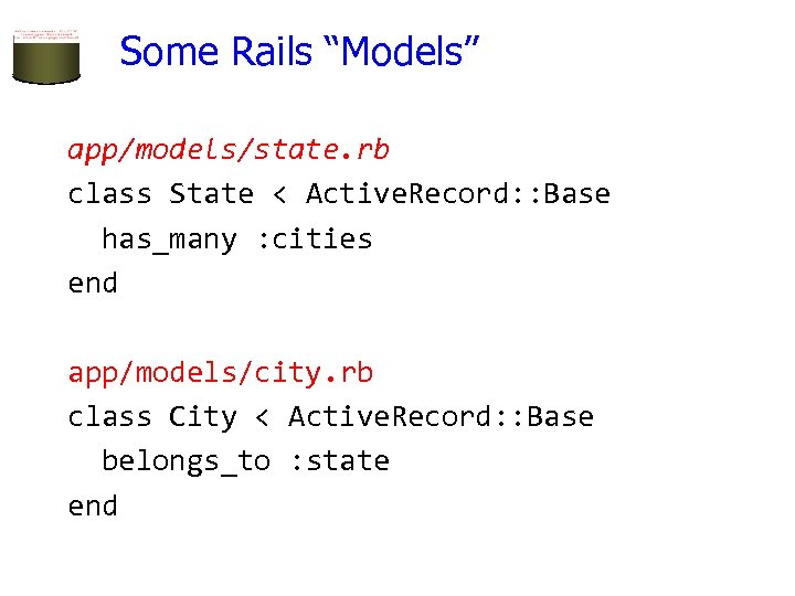 Some Rails “Models” app/models/state. rb class State < Active. Record: : Base has_many :