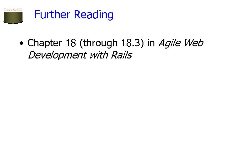 Further Reading • Chapter 18 (through 18. 3) in Agile Web Development with Rails