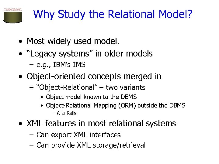 Why Study the Relational Model? • Most widely used model. • “Legacy systems” in