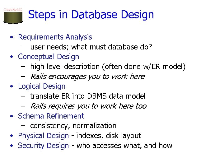 Steps in Database Design • Requirements Analysis – user needs; what must database do?