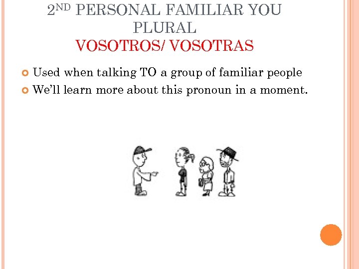 2 ND PERSONAL FAMILIAR YOU PLURAL VOSOTROS/ VOSOTRAS Used when talking TO a group