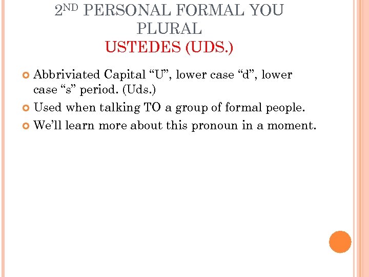 2 ND PERSONAL FORMAL YOU PLURAL USTEDES (UDS. ) Abbriviated Capital “U”, lower case