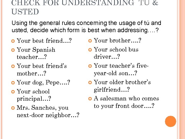 CHECK FOR UNDERSTANDING TÚ & USTED Using the general rules concerning the usage of