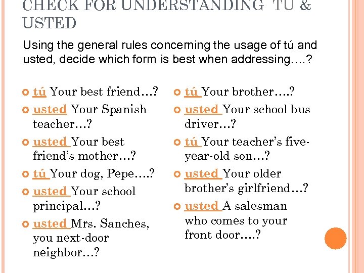 CHECK FOR UNDERSTANDING TÚ & USTED Using the general rules concerning the usage of