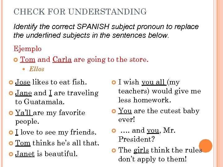 CHECK FOR UNDERSTANDING Identify the correct SPANISH subject pronoun to replace the underlined subjects