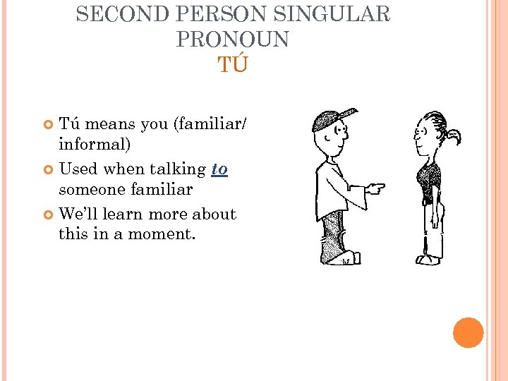 SECOND PERSON SINGULAR PRONOUN TÚ Tú means you (familiar/ informal) Used when talking to