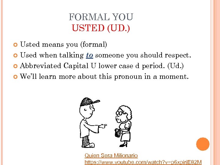 FORMAL YOU USTED (UD. ) Usted means you (formal) Used when talking to someone