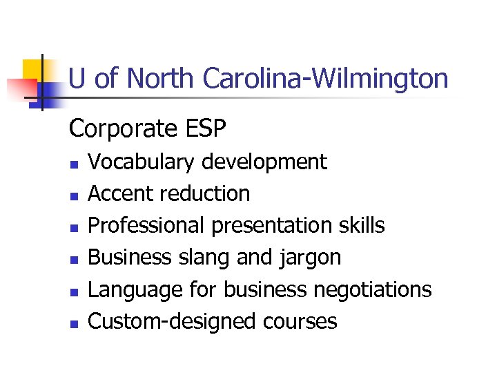 U of North Carolina-Wilmington Corporate ESP n n n Vocabulary development Accent reduction Professional