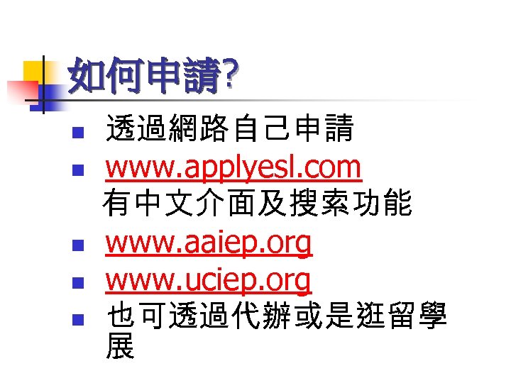 如何申請? n n n 透過網路自己申請 www. applyesl. com 有中文介面及搜索功能 www. aaiep. org www. uciep.