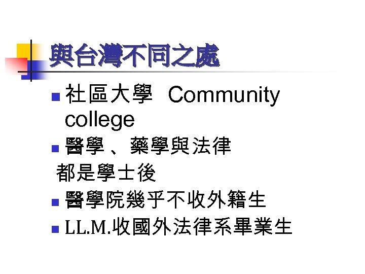 與台灣不同之處 n 社區大學 Community college 醫學 、藥學與法律 都是學士後 n 醫學院幾乎不收外籍生 n LL. M. 收國外法律系畢業生