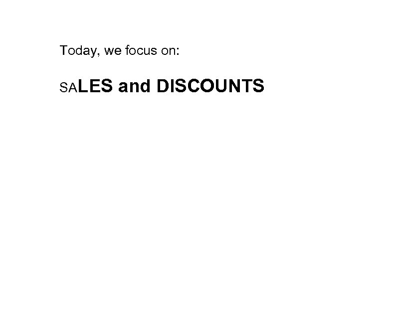 Today, we focus on: SALES and DISCOUNTS 