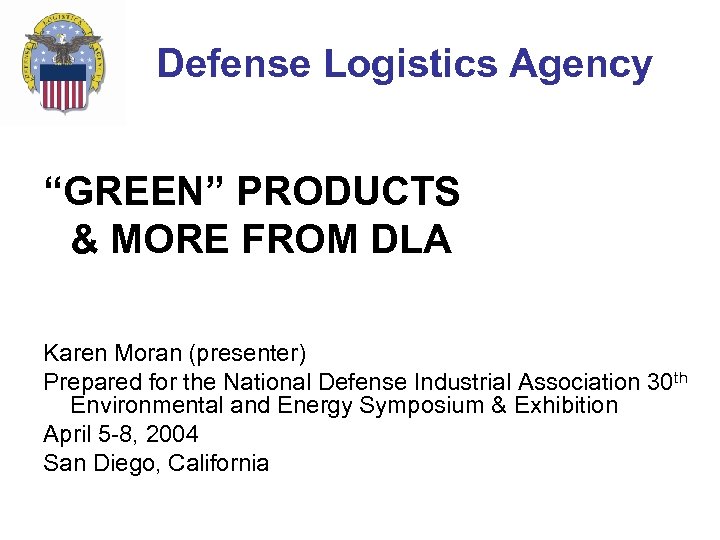 Defense Logistics Agency “GREEN” PRODUCTS & MORE FROM DLA Karen Moran (presenter) Prepared for