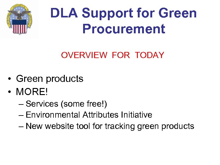 DLA Support for Green Procurement OVERVIEW FOR TODAY • Green products • MORE! –