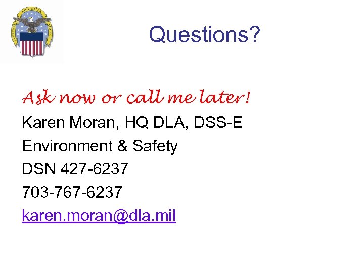 Questions? Ask now or call me later! Karen Moran, HQ DLA, DSS-E Environment &
