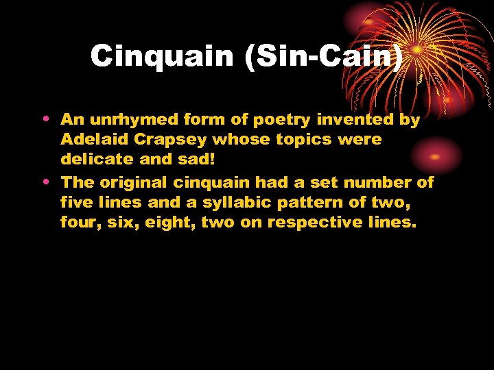 Cinquain (Sin-Cain) • An unrhymed form of poetry invented by Adelaid Crapsey whose topics