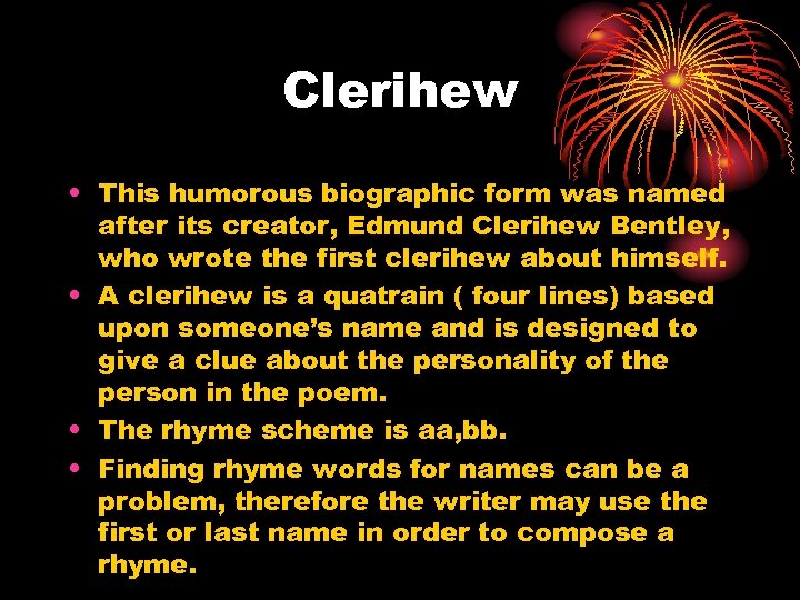 Clerihew • This humorous biographic form was named after its creator, Edmund Clerihew Bentley,