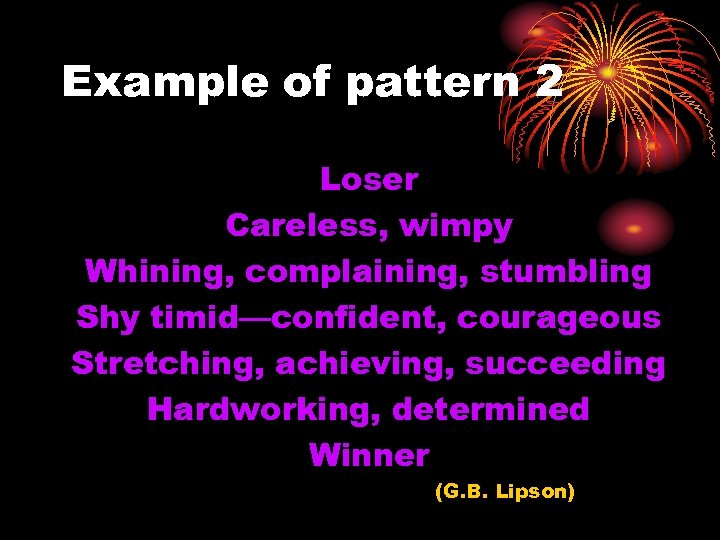 Example of pattern 2 Loser Careless, wimpy Whining, complaining, stumbling Shy timid—confident, courageous Stretching,