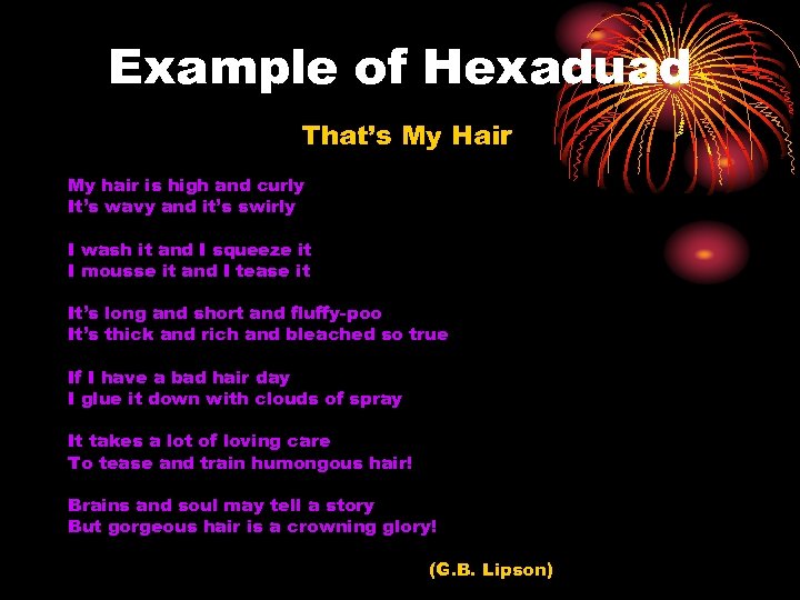 Example of Hexaduad That’s My Hair My hair is high and curly It’s wavy
