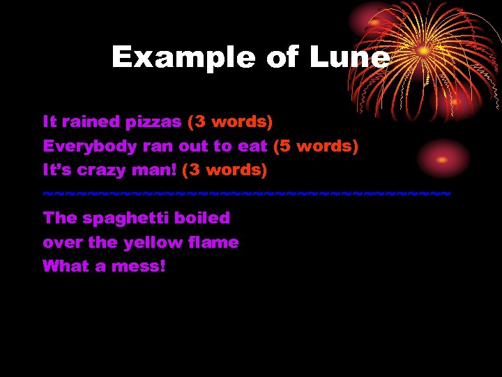 Example of Lune It rained pizzas (3 words) Everybody ran out to eat (5