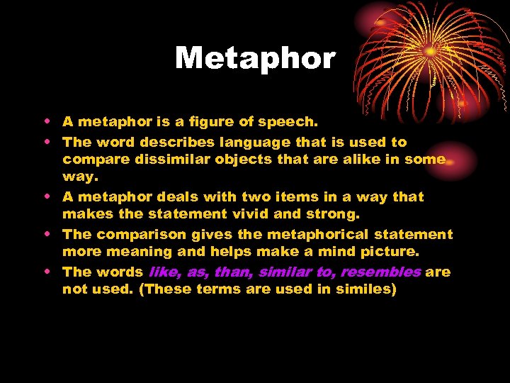 Metaphor • A metaphor is a figure of speech. • The word describes language