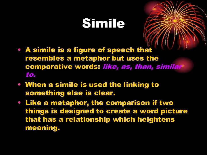 Simile • A simile is a figure of speech that resembles a metaphor but
