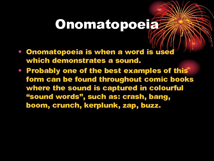 Onomatopoeia • Onomatopoeia is when a word is used which demonstrates a sound. •