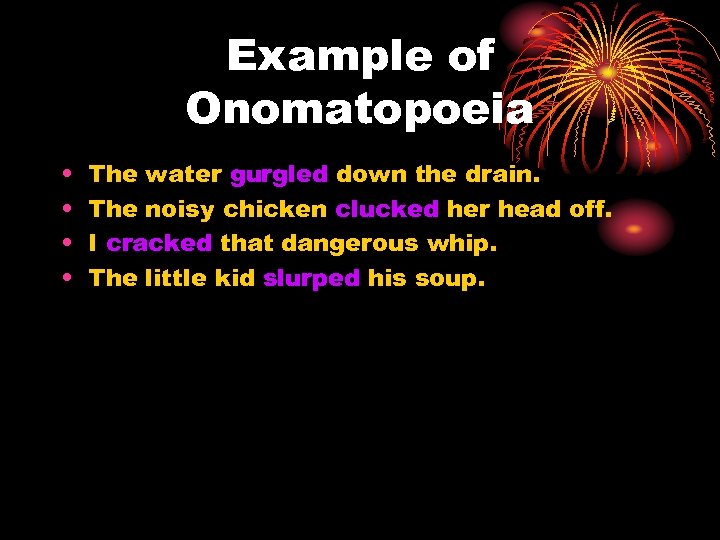 Example of Onomatopoeia • • The water gurgled down the drain. The noisy chicken