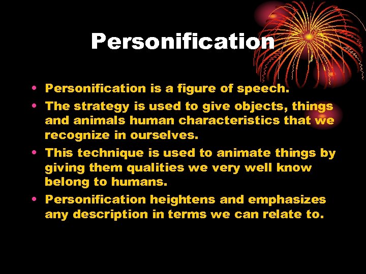 Personification • Personification is a figure of speech. • The strategy is used to
