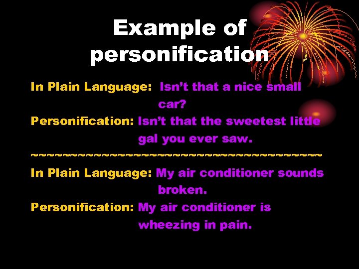 Example of personification In Plain Language: Isn’t that a nice small car? Personification: Isn’t