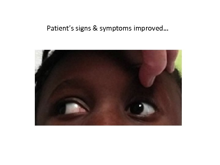 Patient’s signs & symptoms improved… 