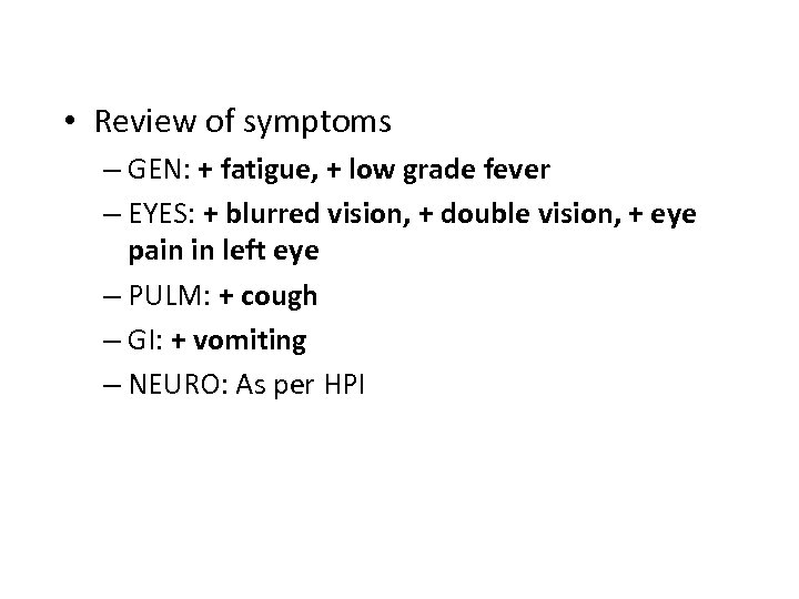  • Review of symptoms – GEN: + fatigue, + low grade fever –