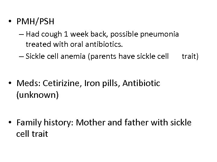  • PMH/PSH – Had cough 1 week back, possible pneumonia treated with oral