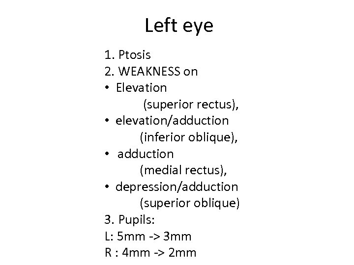 Left eye 1. Ptosis 2. WEAKNESS on • Elevation (superior rectus), • elevation/adduction (inferior