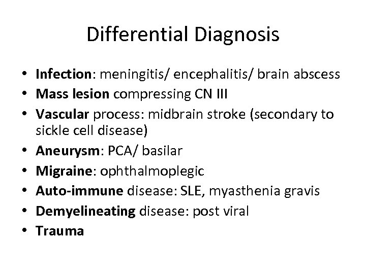 Differential Diagnosis • Infection: meningitis/ encephalitis/ brain abscess • Mass lesion compressing CN III