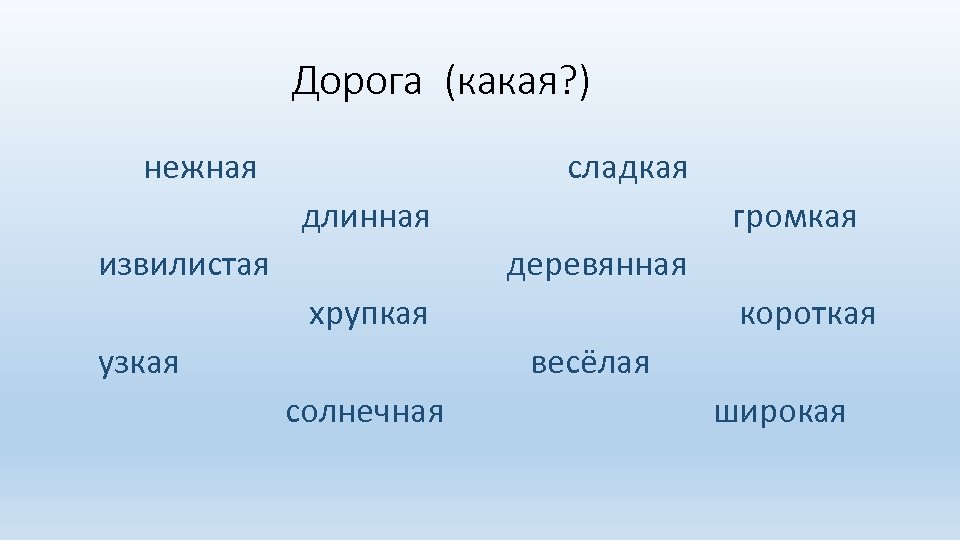 Дорога (какая? ) нежная сладкая длинная извилистая громкая деревянная хрупкая узкая короткая весёлая солнечная