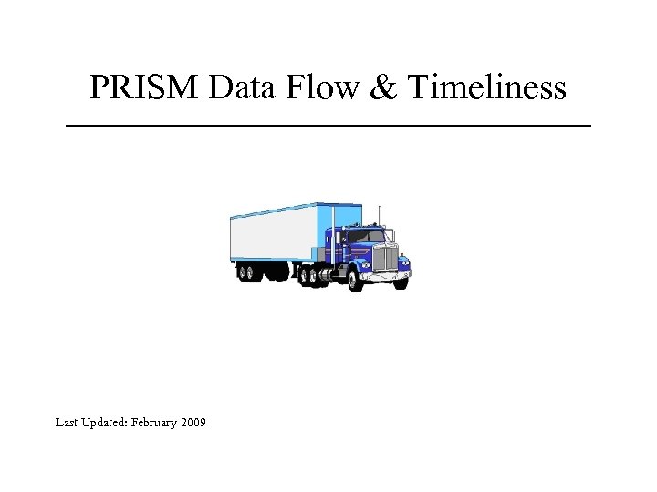 PRISM Data Flow & Timeliness Last Updated: February 2009 