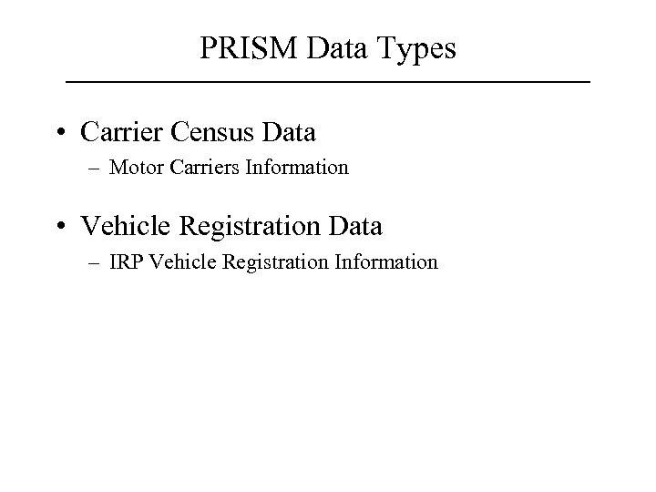 PRISM Data Types • Carrier Census Data – Motor Carriers Information • Vehicle Registration