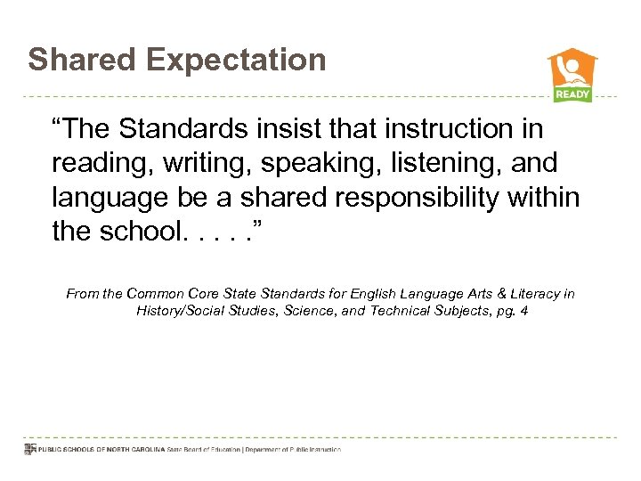 Shared Expectation “The Standards insist that instruction in reading, writing, speaking, listening, and language