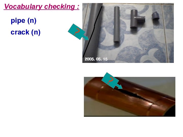 Vocabulary checking : pipe (n) crack (n) ? ? 