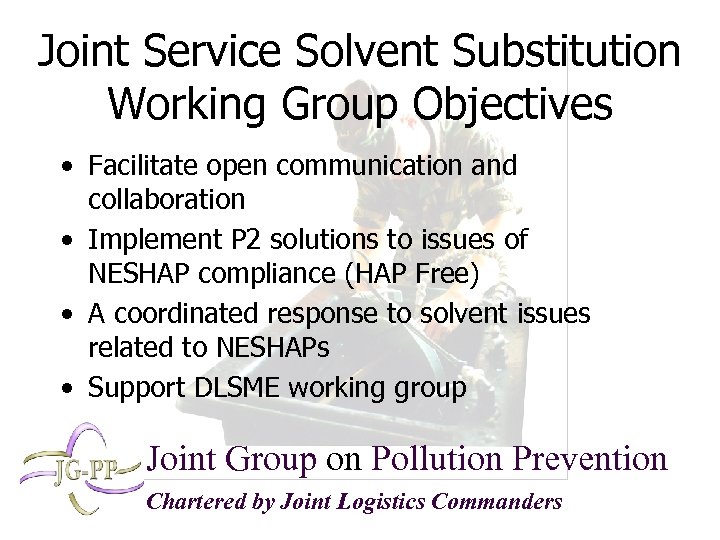 Joint Service Solvent Substitution Working Group Objectives • Facilitate open communication and collaboration •