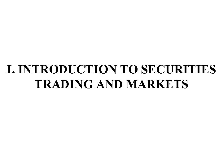 I. INTRODUCTION TO SECURITIES TRADING AND MARKETS 