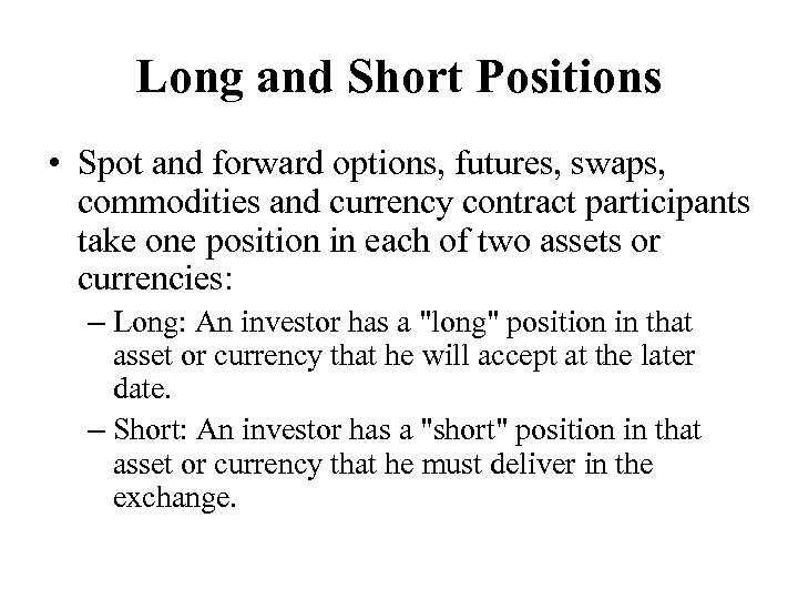 Long and Short Positions • Spot and forward options, futures, swaps, commodities and currency