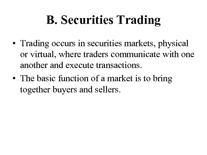 B. Securities Trading • Trading occurs in securities markets, physical or virtual, where traders